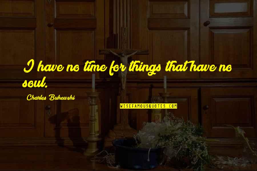 No Time For Me Quotes By Charles Bukowski: I have no time for things that have