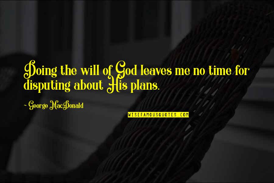 No Time For Me Quotes By George MacDonald: Doing the will of God leaves me no