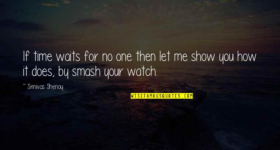 No Time For Me Quotes By Srinivas Shenoy: If time waits for no one then let