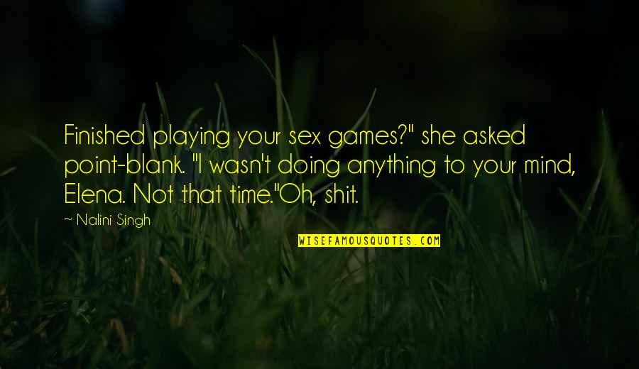 No Time For Mind Games Quotes By Nalini Singh: Finished playing your sex games?" she asked point-blank.