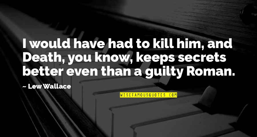 No Time For Negative Energy Quotes By Lew Wallace: I would have had to kill him, and No Time For Negative Energy Quotes By Lew Wallace: I would have had to kill him, and