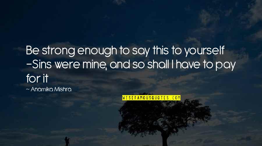 No Time For Part Time Friends Quotes By Anamika Mishra: Be strong enough to say this to yourself