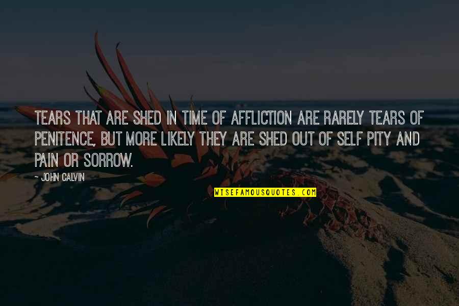 No Time For Self Pity Quotes By John Calvin: Tears that are shed in time of affliction