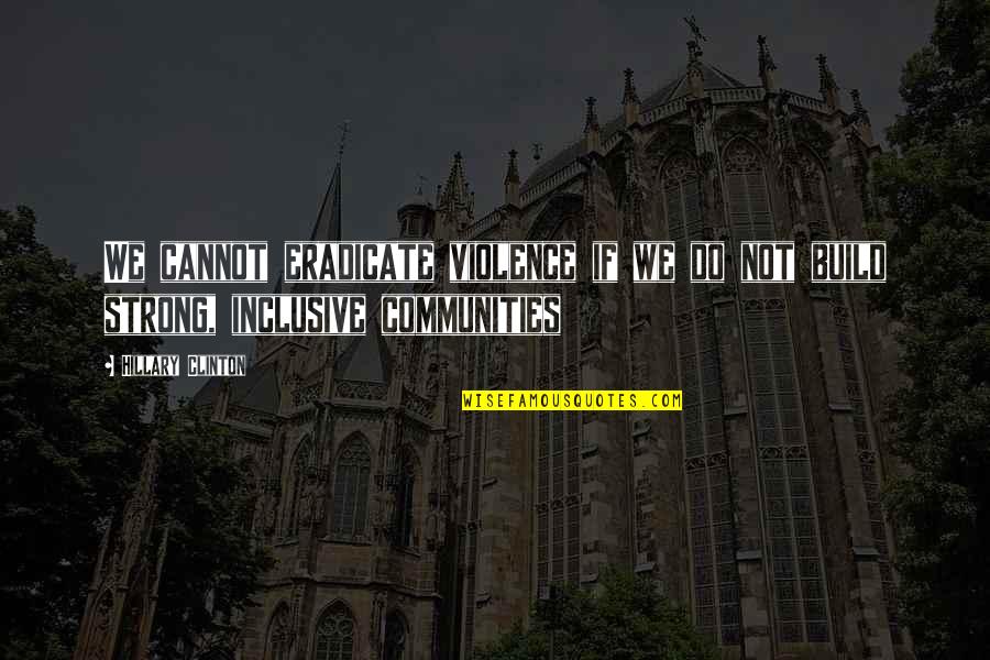 No Time For Small Talk Quotes By Hillary Clinton: We cannot eradicate violence if we do not