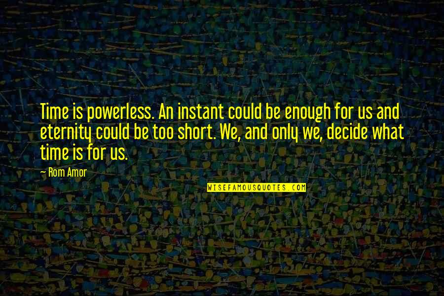 No Time For Small Talk Quotes By Rom Amor: Time is powerless. An instant could be enough