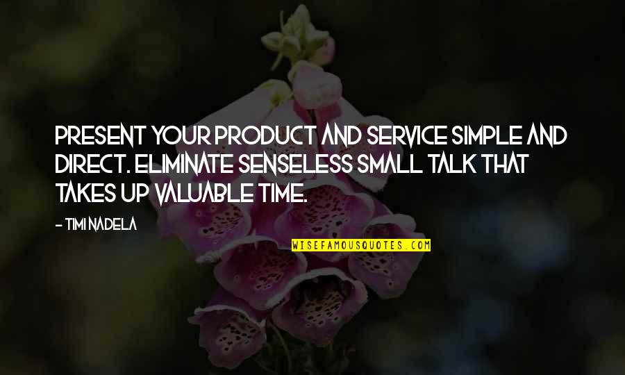 No Time For Small Talk Quotes By Timi Nadela: Present your product and service simple and direct.