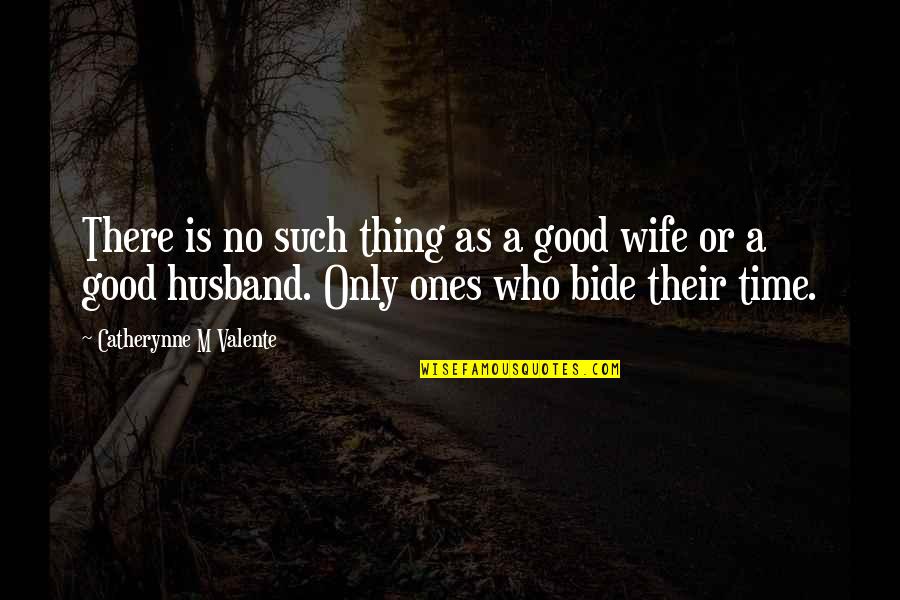 No Time For Wife Quotes By Catherynne M Valente: There is no such thing as a good