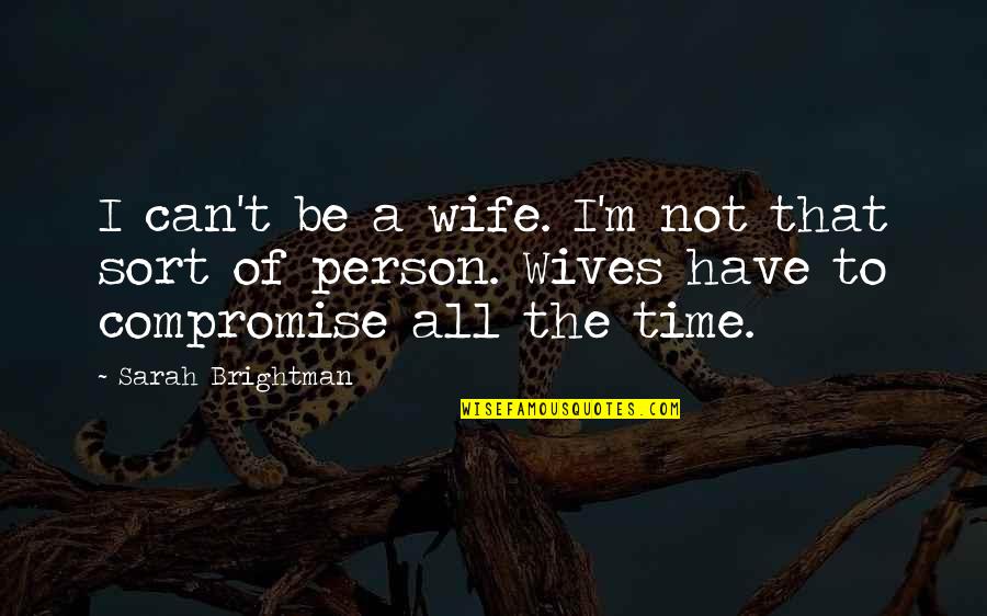 No Time For Wife Quotes By Sarah Brightman: I can't be a wife. I'm not that