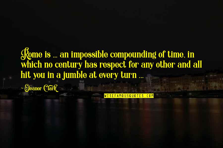 No Time For You Quotes By Eleanor Clark: Rome is ... an impossible compounding of time,