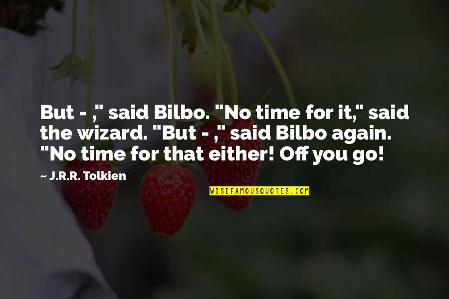 No Time For You Quotes By J.R.R. Tolkien: But - ," said Bilbo. "No time for