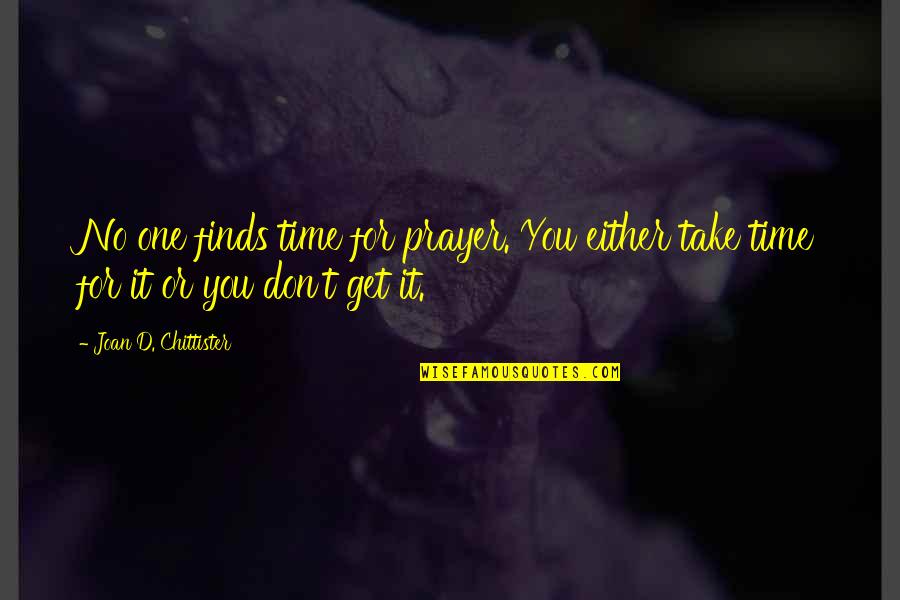 No Time For You Quotes By Joan D. Chittister: No one finds time for prayer. You either