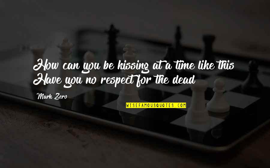 No Time For You Quotes By Mark Zero: How can you be kissing at a time