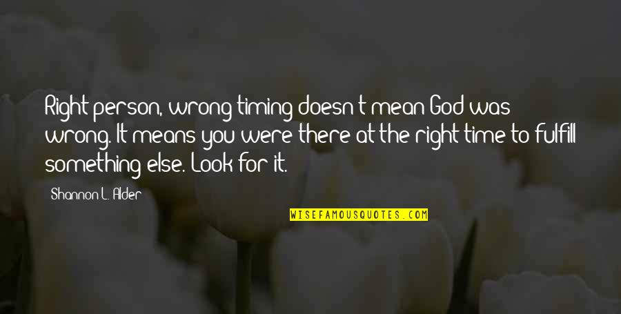 No Time For You Quotes By Shannon L. Alder: Right person, wrong timing doesn't mean God was