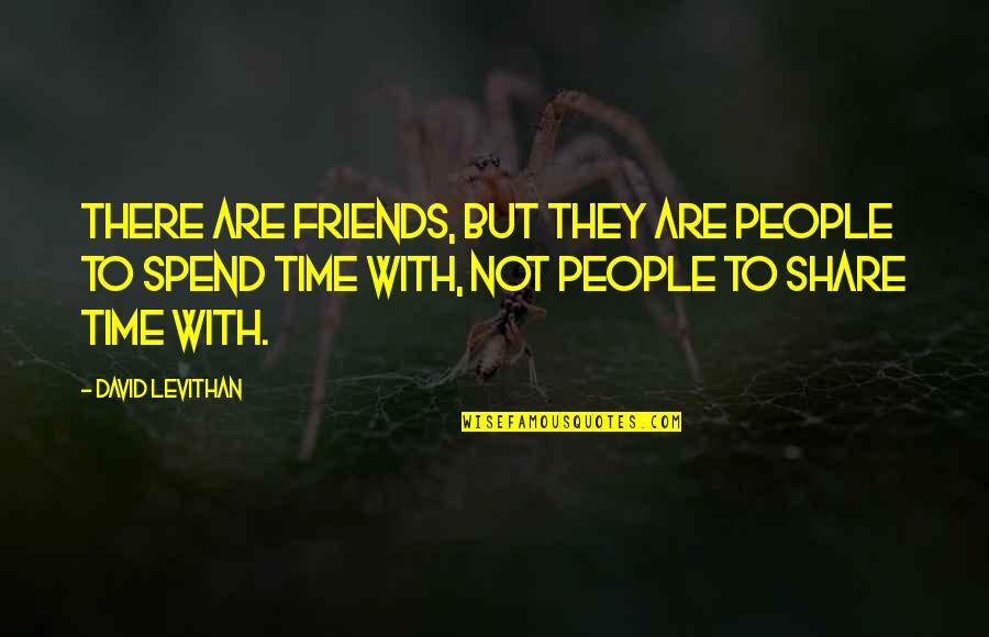 No Time Friends Quotes By David Levithan: There are friends, but they are people to