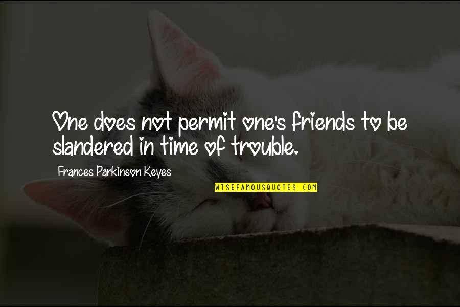 No Time Friends Quotes By Frances Parkinson Keyes: One does not permit one's friends to be