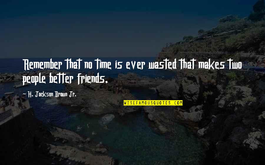 No Time Friends Quotes By H. Jackson Brown Jr.: Remember that no time is ever wasted that