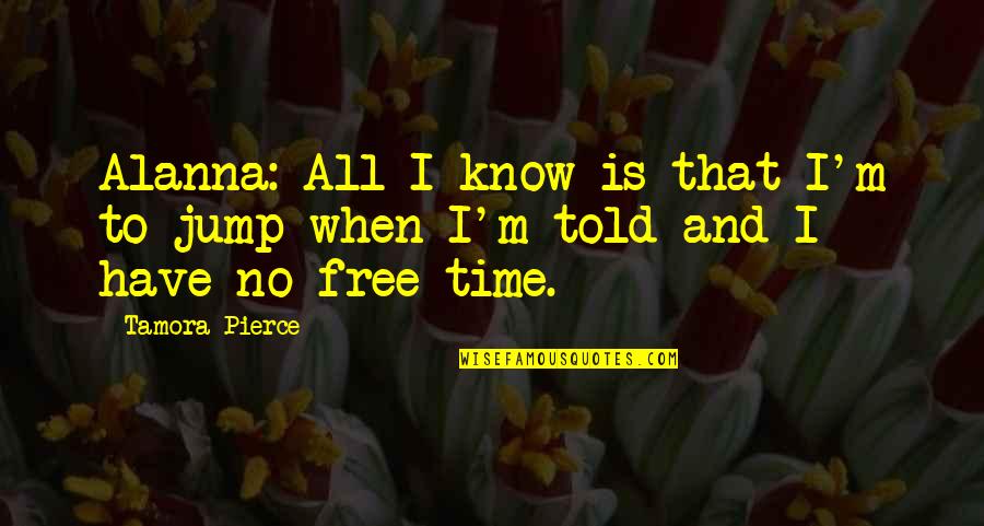 No Time Friends Quotes By Tamora Pierce: Alanna: All I know is that I'm to