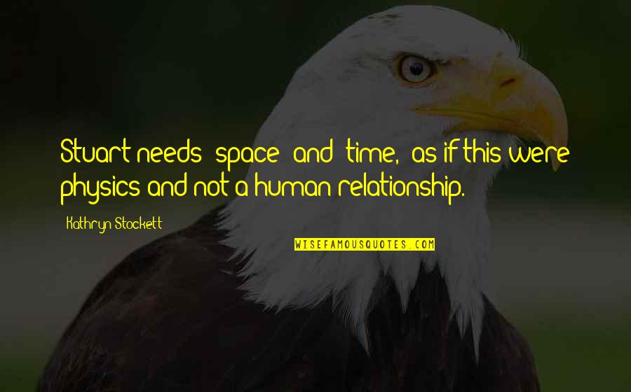 No Time In Relationship Quotes By Kathryn Stockett: Stuart needs "space" and "time," as if this No Time In Relationship Quotes By Kathryn Stockett: Stuart needs "space" and "time," as if this
