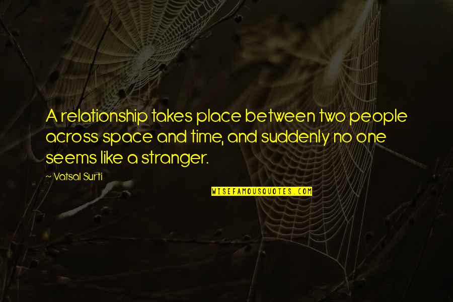 No Time In Relationship Quotes By Vatsal Surti: A relationship takes place between two people across No Time In Relationship Quotes By Vatsal Surti: A relationship takes place between two people across
