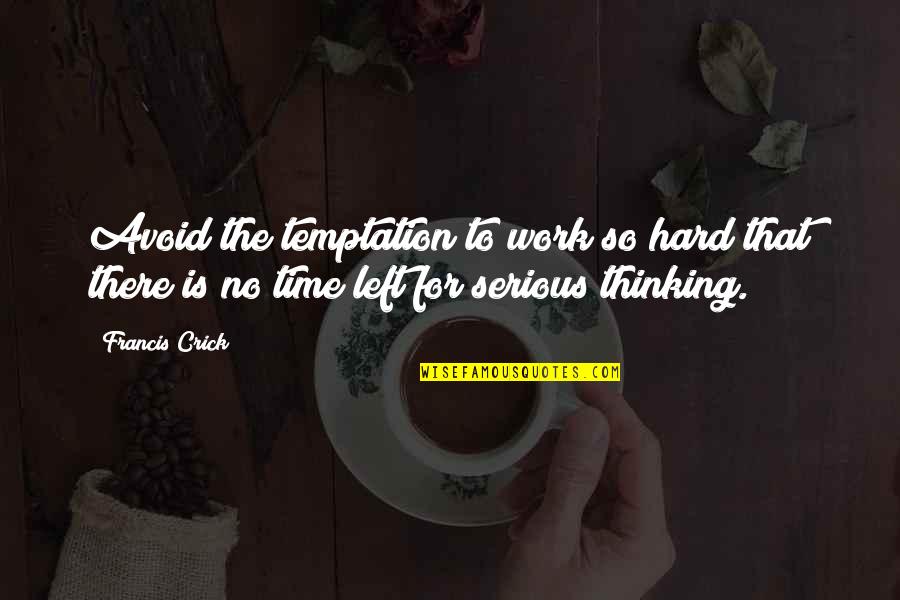 No Time Left Quotes By Francis Crick: Avoid the temptation to work so hard that