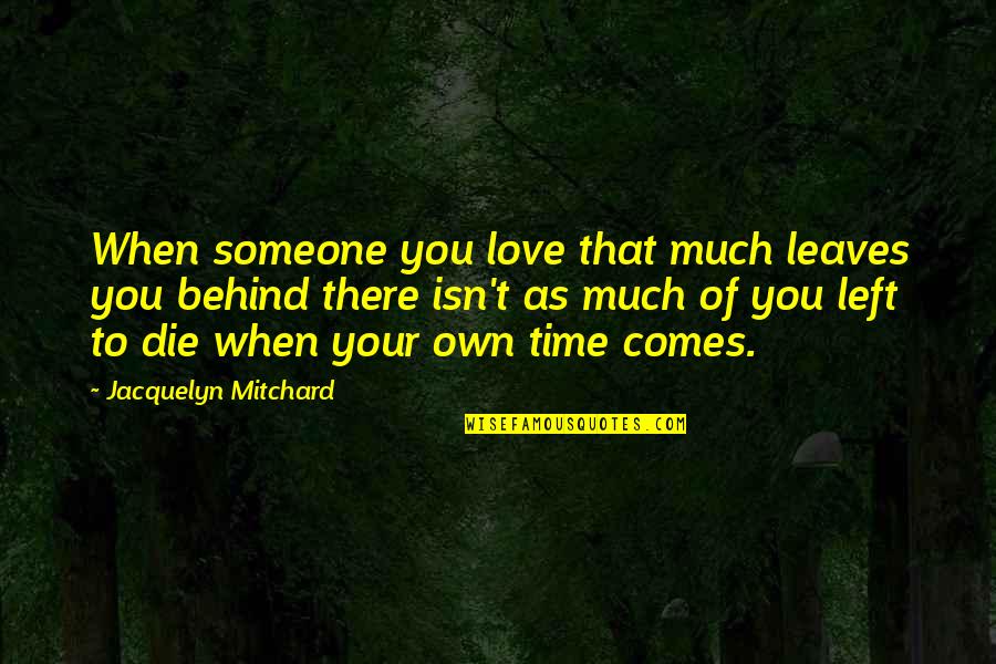 No Time Left Quotes By Jacquelyn Mitchard: When someone you love that much leaves you