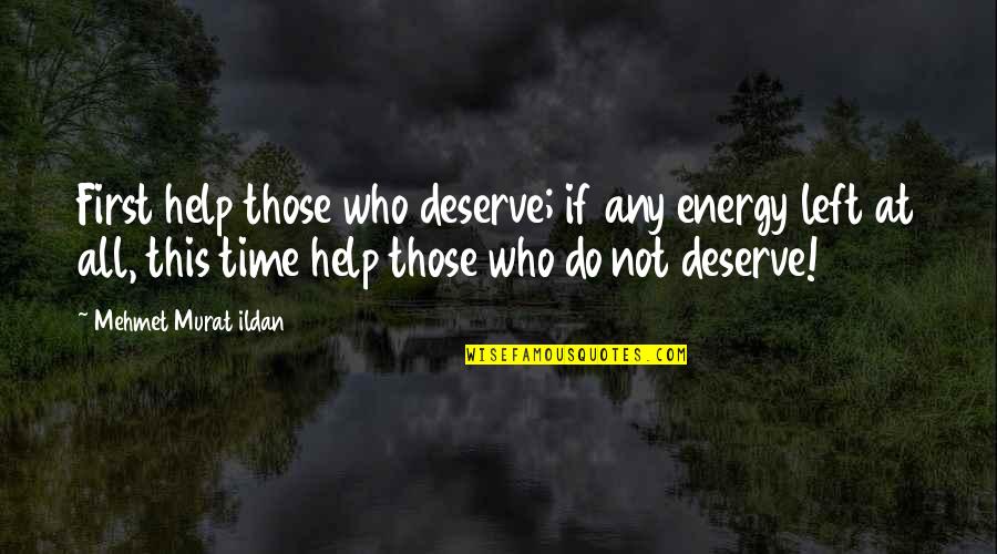 No Time Left Quotes By Mehmet Murat Ildan: First help those who deserve; if any energy