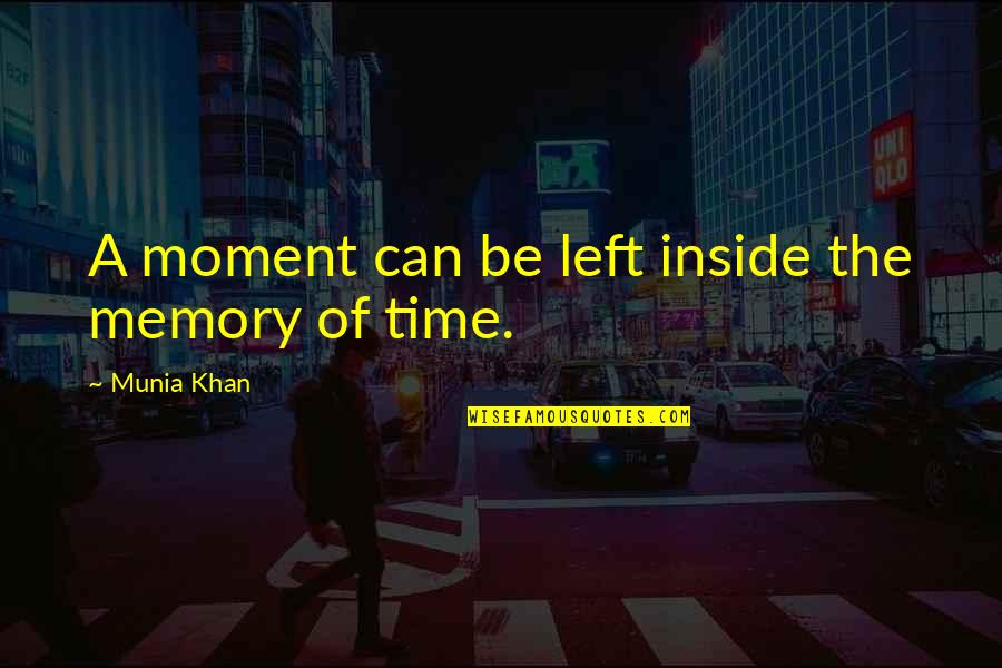 No Time Left Quotes By Munia Khan: A moment can be left inside the memory