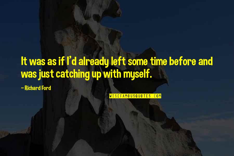 No Time Left Quotes By Richard Ford: It was as if I'd already left some