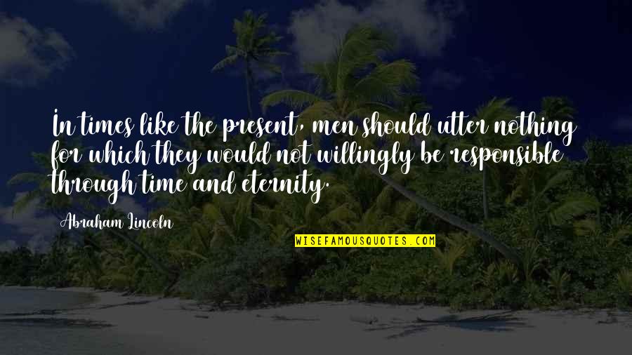 No Time Like The Present Quotes By Abraham Lincoln: In times like the present, men should utter No Time Like The Present Quotes By Abraham Lincoln: In times like the present, men should utter