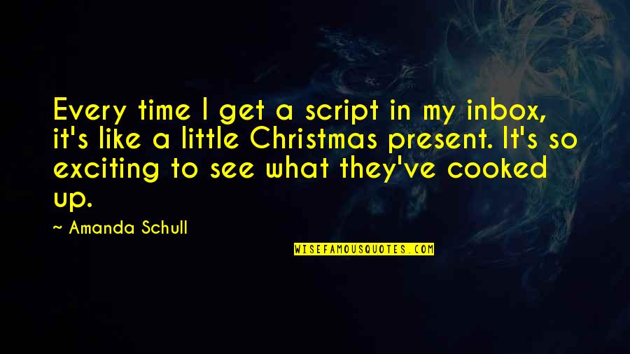 No Time Like The Present Quotes By Amanda Schull: Every time I get a script in my No Time Like The Present Quotes By Amanda Schull: Every time I get a script in my