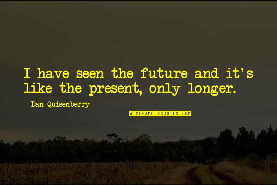 No Time Like The Present Quotes By Dan Quisenberry: I have seen the future and it's like No Time Like The Present Quotes By Dan Quisenberry: I have seen the future and it's like