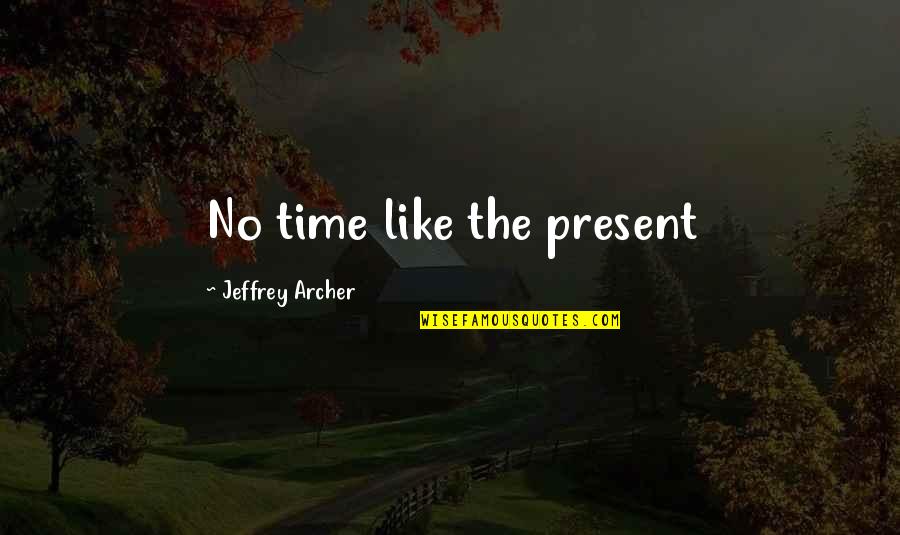 No Time Like The Present Quotes By Jeffrey Archer: No time like the present