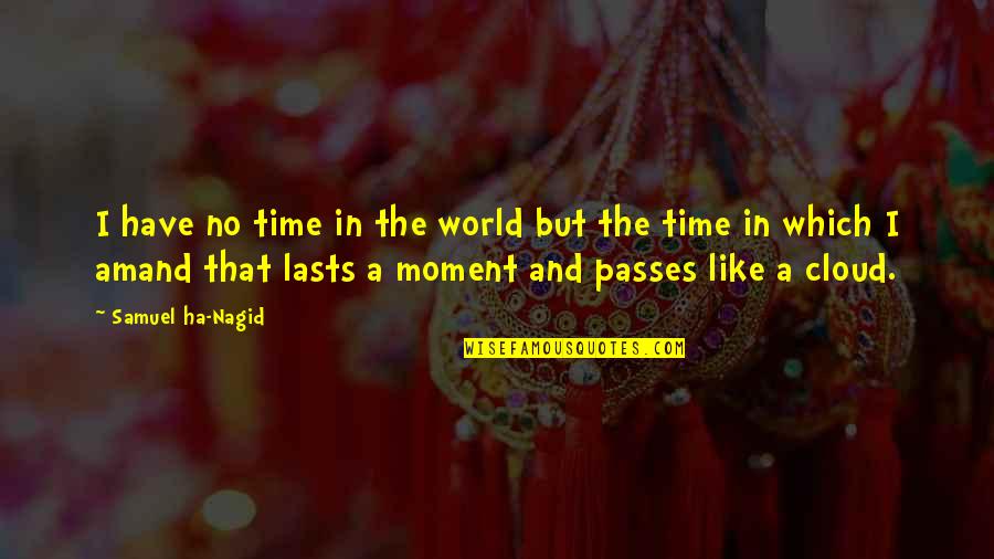 No Time Like The Present Quotes By Samuel Ha-Nagid: I have no time in the world but No Time Like The Present Quotes By Samuel Ha-Nagid: I have no time in the world but