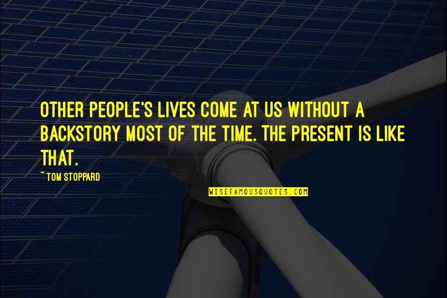 No Time Like The Present Quotes By Tom Stoppard: Other people's lives come at us without a No Time Like The Present Quotes By Tom Stoppard: Other people's lives come at us without a