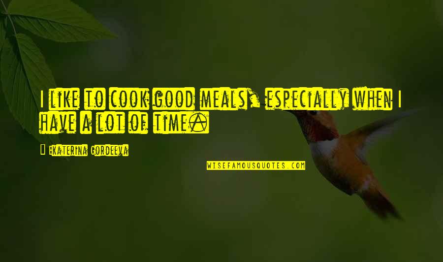 No Time To Cook Quotes By Ekaterina Gordeeva: I like to cook good meals, especially when