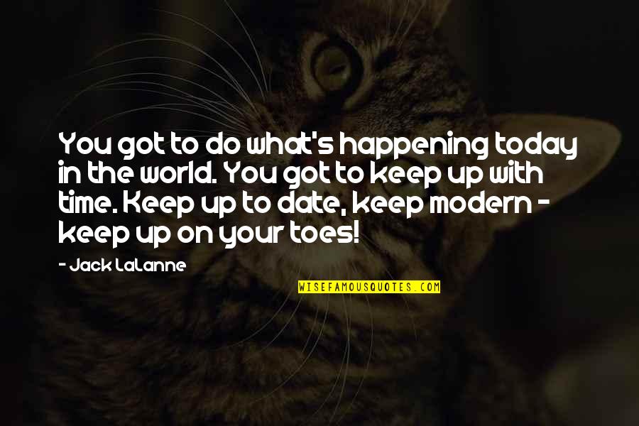 No Time To Date Quotes By Jack LaLanne: You got to do what's happening today in