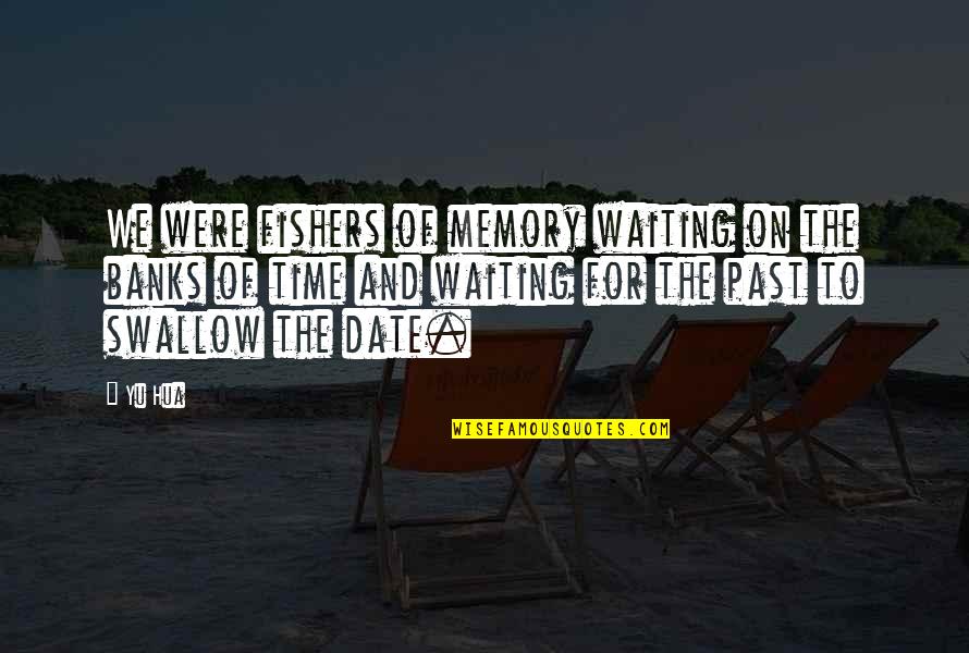 No Time To Date Quotes By Yu Hua: We were fishers of memory waiting on the