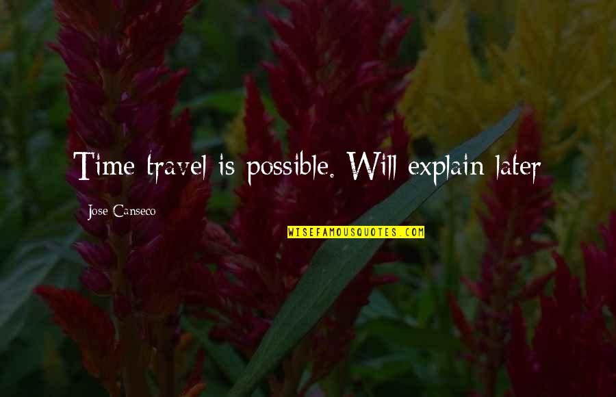 No Time To Explain Quotes By Jose Canseco: Time travel is possible. Will explain later No Time To Explain Quotes By Jose Canseco: Time travel is possible. Will explain later