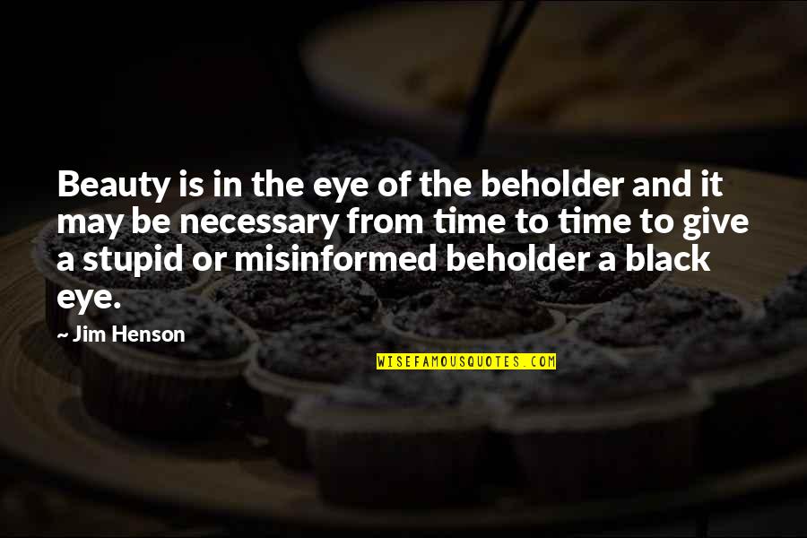 No Time To Give Up Quotes By Jim Henson: Beauty is in the eye of the beholder