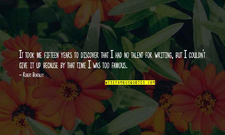 No Time To Give Up Quotes By Robert Benchley: It took me fifteen years to discover that