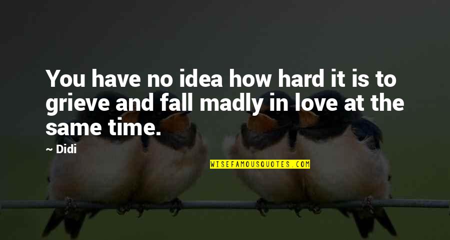 No Time To Love Quotes By Didi: You have no idea how hard it is
