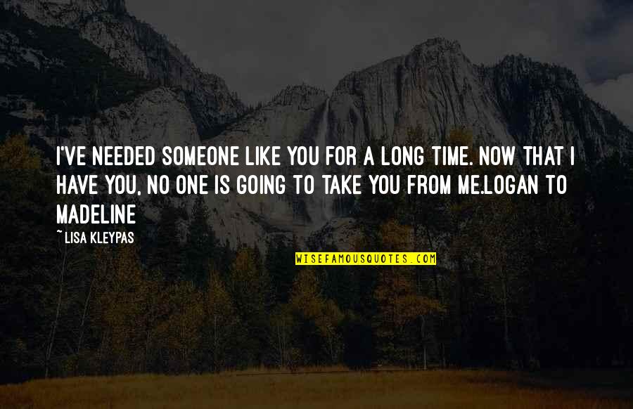No Time To Love Quotes By Lisa Kleypas: I've needed someone like you for a long No Time To Love Quotes By Lisa Kleypas: I've needed someone like you for a long