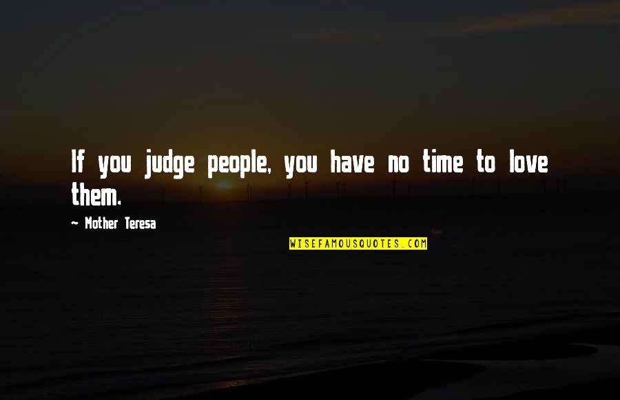 No Time To Love Quotes By Mother Teresa: If you judge people, you have no time No Time To Love Quotes By Mother Teresa: If you judge people, you have no time