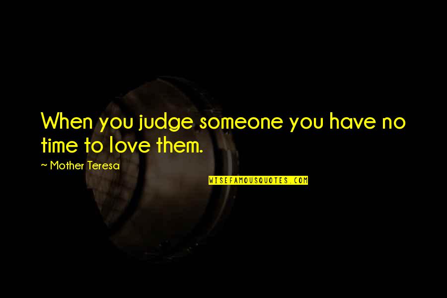 No Time To Love Quotes By Mother Teresa: When you judge someone you have no time No Time To Love Quotes By Mother Teresa: When you judge someone you have no time