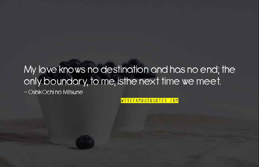 No Time To Love Quotes By OshikOchi No Mitsune: My love knows no destination and has no No Time To Love Quotes By OshikOchi No Mitsune: My love knows no destination and has no