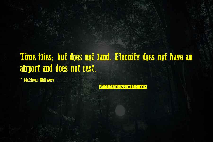 No Time To Rest Quotes By Matshona Dhliwayo: Time flies; but does not land. Eternity does