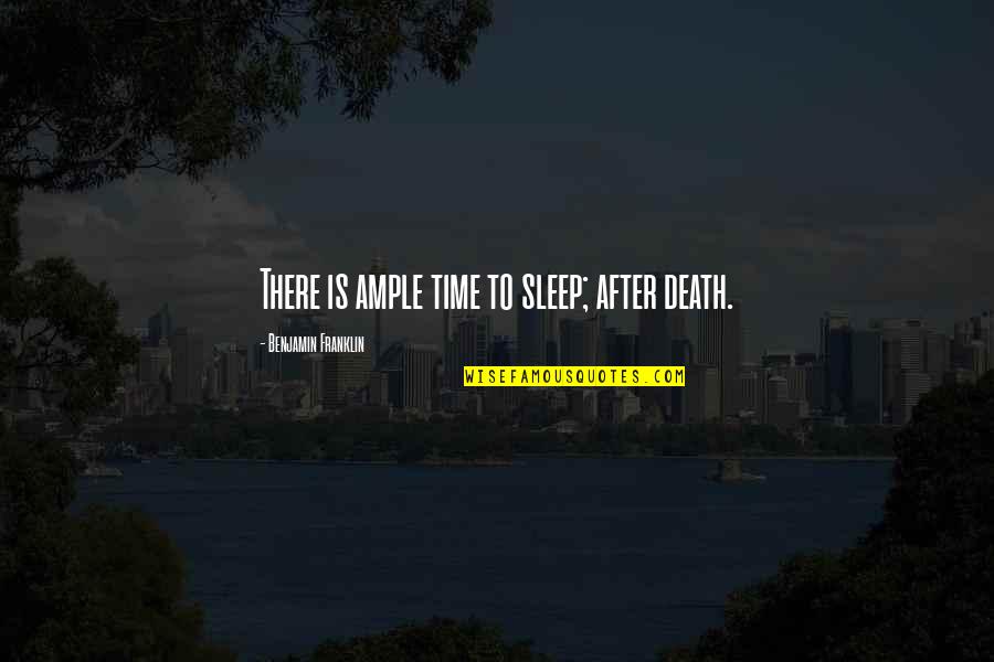 No Time To Sleep Quotes By Benjamin Franklin: There is ample time to sleep; after death.