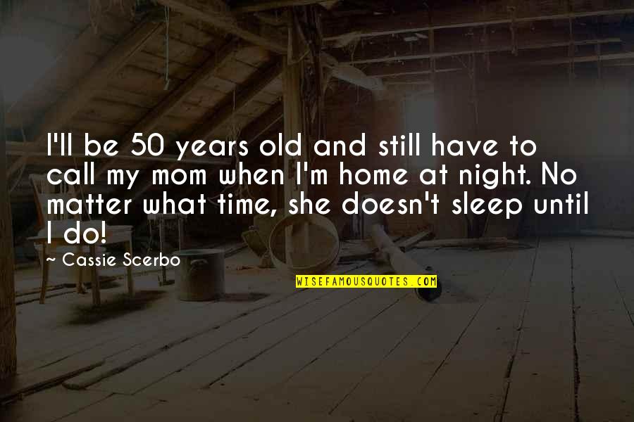 No Time To Sleep Quotes By Cassie Scerbo: I'll be 50 years old and still have