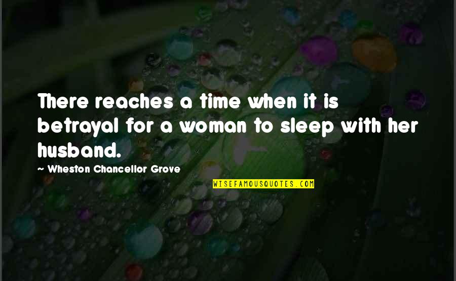 No Time To Sleep Quotes By Wheston Chancellor Grove: There reaches a time when it is betrayal