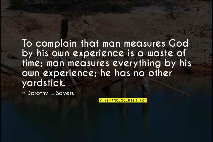 No Time To Waste Quotes By Dorothy L. Sayers: To complain that man measures God by his